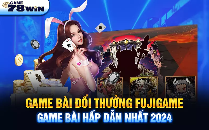 Game bài đổi thưởng Fujigame: Game bài hấp dẫn nhất 2024